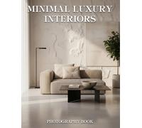 Minimal Luxury Interiors Photography Book: Discover the Art of Quiet Luxury with Breathtaking Minimalist Home Decor and Modern Architectural Photography