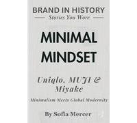 MINIMAL MINDSET: Uniqlo, MUJI & Miyake Minimalism: Meets Global Modernity (BRANDED IN HISTORY: Stories You Wore)