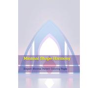 Minimal Shape Harmony: Elegant Minimal Pattern Coloring Pages (Elegant Simple Living)