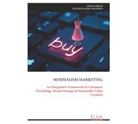 MINIMALISM MARKETING: An Integrative Framework of Consumer Psychology, Brand Strategy & Sustainable Value Creation