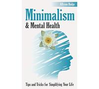 Minimalism & Mental Health: Tips and Tricks for Simplifying Your Life: 2 (Holistic Women's Health)