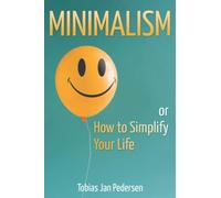 Minimalism or How to Simplify Your Life (The Scandi Art of Well-Being: Minimalism, Hygge & Lagom)
