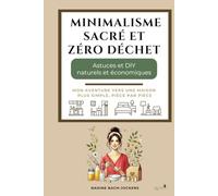 Minimalisme sacré et zéro déchet: Astuces et DIY naturels et économiques - Pièce par pièce: Une approche claire et pratique pour transformer et créer votre havre de paix