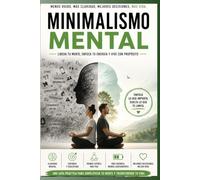Minimalismo Mental: Cómo limpiar el caos mental, apagar el sobrepensamiento y recuperar tu enfoque en un mundo hiperconectado
