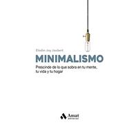 Minimalismo: Prescinde de lo que sobra en tu mente , tu vida y tu hogar.