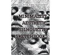 Minimalist Aesthetic Silhouette Sketchbook: Modern One-Line Faces, Abstract Body Forms, Geometric & Botanical Line Art for Creative Practice and Inspiration