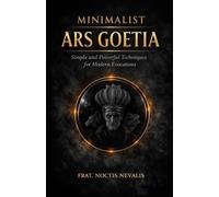 Minimalist Ars Goetia: Simple and Powerful Techniques for Modern Evocations (The Black Grimoire Collection: Evocation • Necromancy • Ritual Magic)