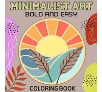 Minimalist Art: Coloring book For Adults, Teens and Kids, Bold And Easy Designs for Relaxation And Stress Relief Featuring Relaxing Minimalist Art Designs.