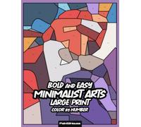 Minimalist Arts Bold and Easy Large Print Color by Number: 50 Simply Designs for Stress Relief and Mindful Relaxation Perfect for Beginners, Teens, Adults & Seniors