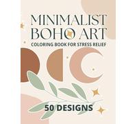 Minimalist Boho Art: Coloring Book for Stress Relief and Mindfulness - 50 Designs of Minimalist Landscapes, Boho Shapes, and More