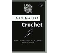 Minimalist Crochet: Cute & Modern Crochet Patterns for Minimalist Style: Minimalist and Simple Crochet Patterns