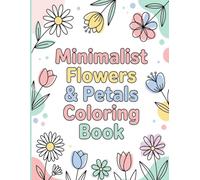 Minimalist Flowers & Petals Coloring Book: 50 Simple, Elegant & Relaxing Floral Line Art Designs for Mindful Coloring and Creative Relaxation