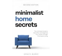 Minimalist Home Secrets: The Ultimate Guide to Declutter and Organize Your Home Through Minimalist Living, Second Edition