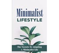 Minimalist Lifestyle: The Secrets To Adapting A Minimalist Life