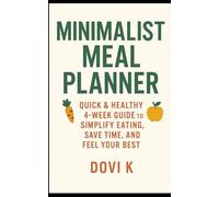 Minimalist Meal Planner: Quick & Healthy 4-Week Guide for Busy Lives: Quick & Healthy 4-Week Guide to Simplify Eating, Save Time, and Feel Your Best