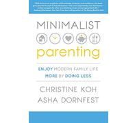 Minimalist Parenting: Enjoy Modern Family Life More by Doing Less