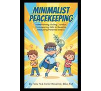 Minimalist Peacekeeping: Streamlining Sibling Conflict: Empowering Kids to Resolve, Reducing Parental Stress
