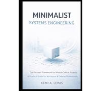 Minimalist Systems Engineering: The Focused Framework for Mission-Critical Projects