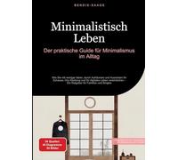 Minimalistisch Leben: Der praktische Guide für Minimalismus im Alltag: Wie Sie mit weniger leben, durch Aufräumen und Ausmisten Ihr Zuhause, Ihre ... - Ein Ratgeber für Familien und Singles