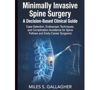 Minimally Invasive Spine Surgery: A Decision-Based Clinical Guide: Case Selection, Endoscopic Techniques, and Complication Avoidance for Spine Fellows and Early-Career Surgeons