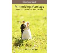 Minimizing Marriage: Marriage, Morality, And The Law (Studies In Feminist Philosophy)