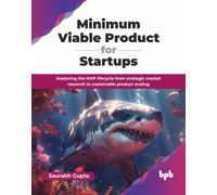 Minimum Viable Product for Startups: Mastering the MVP lifecycle from strategic market research to sustainable product scaling (English Edition)