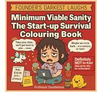 Minimum Viable Sanity: The Start-up Survival Colouring Book: The Perfect Gift Every Exhausted Founder Never Knew They Needed (Founder's Darkest Laughs)