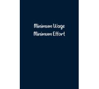 Minimum Wage Minimum Effort: Lined Notebook. 108 pages. 6"x9". Gag Gift for Friends, Colleagues, Coworkers, Bosses