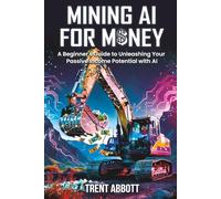 Mining AI for Money: A Beginner's Guide to Unleashing Your Passive Income Potential with Artificial Intelligence