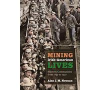Mining Irish-American Lives: Western Communities from 1849 to 1920 (Mining the American West)