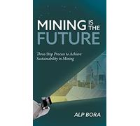 Mining is the Future: Three-Step Process to Achieve Sustainability in Mining