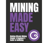 Mining Made Easy: Making Bitcoin Mining Simple: A Beginner’s Guide to GoMining