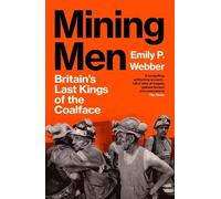Mining Men: Britain’s Last Kings of the Coalface