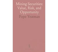 Mining Securities: Value, Risk, and Opportunity: How to evaluate mining stocks, interpret prospectuses, and distinguish investment from speculation
