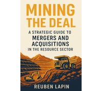 Mining the Deal: A Strategic Guide to Mergers and Acquisitions in the Resource Sector