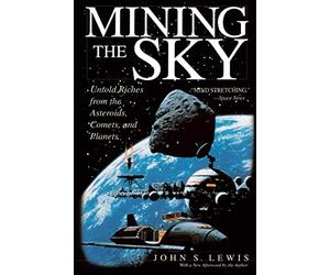 Mining The Sky: Untold Riches From The Asteroids, Comets, And Planets (Helix Book)