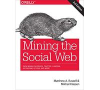 Mining the Social Web: Data Mining Facebook, Twitter, Linkedin, Instagram, Github, and More