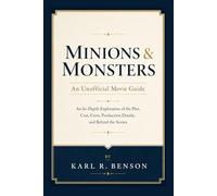 MINIONS & MONSTERS An Unofficial Movie Guide: An In-Depth Exploration of the Plot, Cast, Crew, Production Details, and Behind the Scenes
