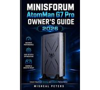 MINISFORUM AtomMan G7 Pro OWNER'S GUIDE: Unlock Maximum Gaming and Creative Performance