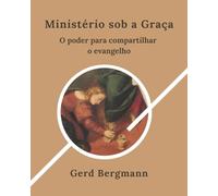 Ministério sob a Graça: O poder de partilhar o Evangelho (Módulos de Transformação)