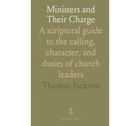 Ministers and Their Charge: A scriptural guide to the calling, character, and duties of church leaders