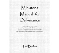 Minister's Manual for Deliverance: A Step by Step Guide to Session Preparation, Curse Breaking, Reclaiming Property and Self Deliverance: Volume 1