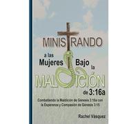 Ministrando a las Mujeres Bajo la Maldición de 3:16a: Combatiendo la Maldición de Génesis 3:16a con la Esperanza y Compasión de Génesis 3:15