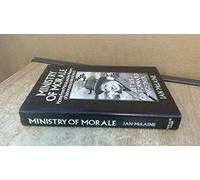 Ministry of Morale: Home Front Morale and the Ministry of Information in World War II