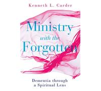 Ministry with the Forgotten: Dementia through a Spiritual Lens