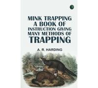 Mink Trapping: A Book of Instruction Giving Many Methods of Trapping