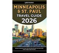 Minneapolis and St. Paul Travel Guide 2026: Ultimate Companion To Tour The Twin Cities Of Lakes And Culture With Insider Insights, Maps And More (BEST ... TRAVEL COMPANIONS TO EXPLORE WITH IN 2026)