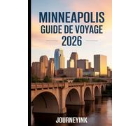 Minneapolis Guide De Voyage 2026: Le voyageur Guide des hôtels, restaurants, attractions, vie nocturne et excursions d'une journée