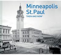 Minneapolis-St.Paul Then and Now®: A photographic guide to the hidden history and architecture of Minneapolis and St. Paul