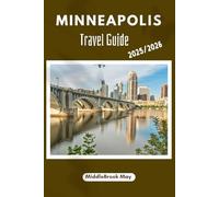 MINNEAPOLIS TRAVEL GUIDE 2025/2026: Discover culture, cuisine, and outdoor activities in one unforgettable journey, with maps, & Qr codes. (All-Season Local Guides 2025 and Beyond)